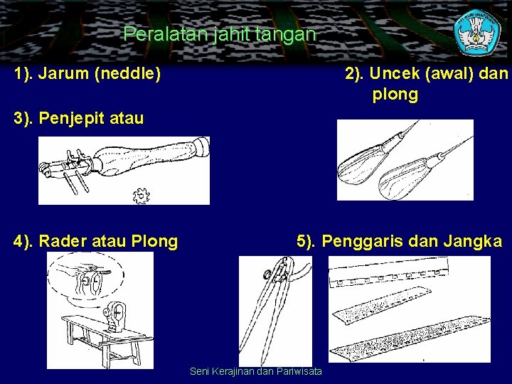 Peralatan jahit tangan 1). Jarum (neddle) 2). Uncek (awal) dan plong 3). Penjepit atau