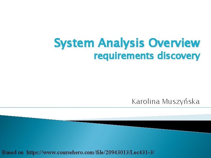 System Analysis Overview requirements discovery Karolina Muszyńska Based on https: //www. coursehero. com/file/20943013/Lec 431