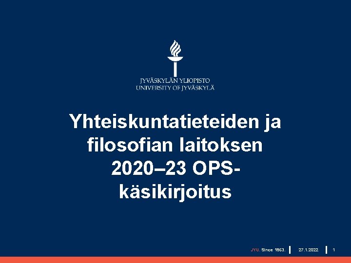Yhteiskuntatieteiden ja filosofian laitoksen 2020– 23 OPSkäsikirjoitus JYU. Since 1863. 27. 1. 2022 1