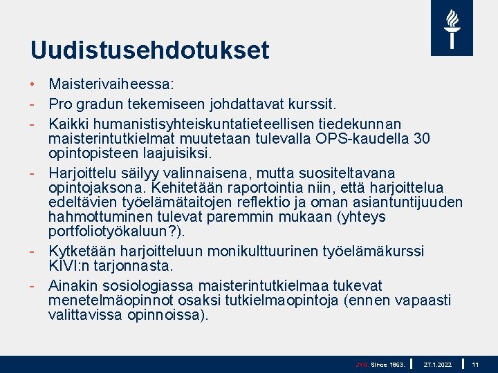 Uudistusehdotukset • Maisterivaiheessa: - Pro gradun tekemiseen johdattavat kurssit. - Kaikki humanistisyhteiskuntatieteellisen tiedekunnan maisterintutkielmat