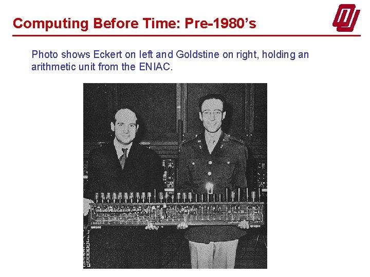 Computing Before Time: Pre-1980’s Photo shows Eckert on left and Goldstine on right, holding