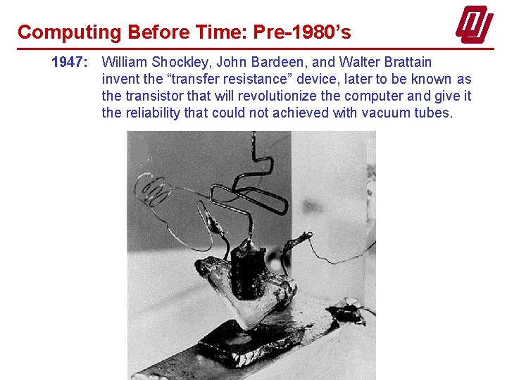 Computing Before Time: Pre-1980’s 1947: William Shockley, John Bardeen, and Walter Brattain invent the