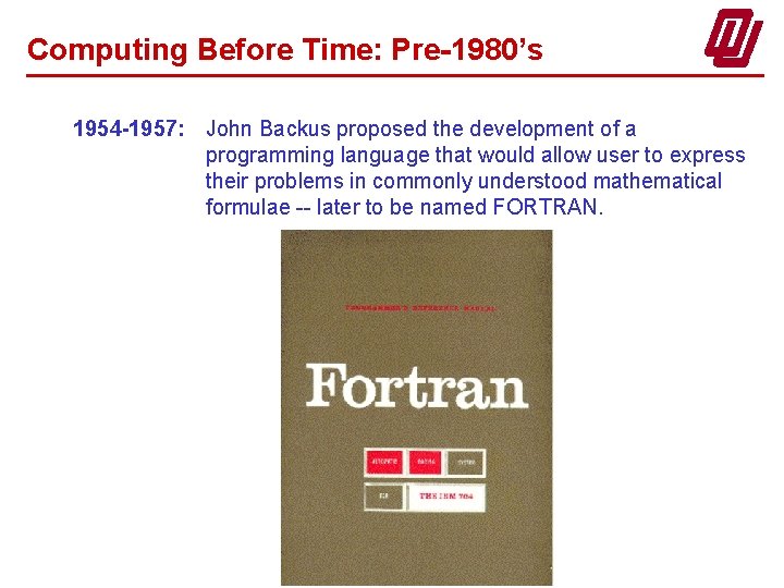 Computing Before Time: Pre-1980’s 1954 -1957: John Backus proposed the development of a programming