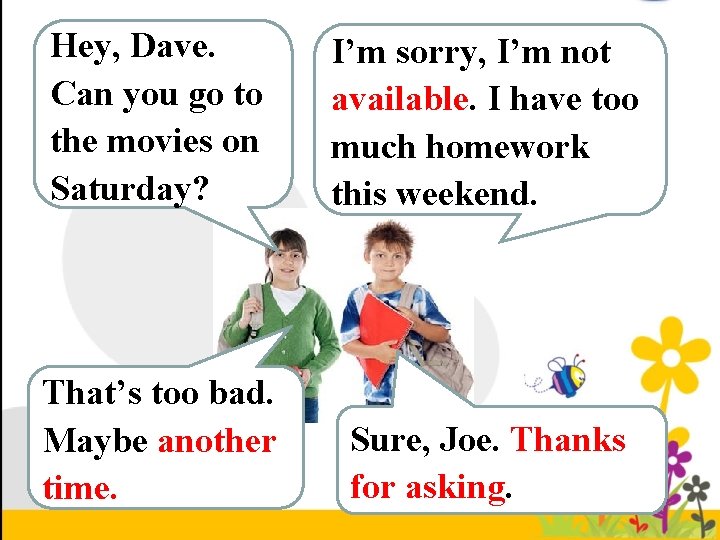 Hey, Dave. Can you go to the movies on Saturday? I’m sorry, I’m not