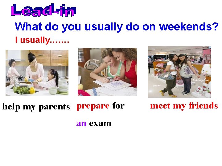 What do you usually do on weekends? I usually……. help my parents prepare for