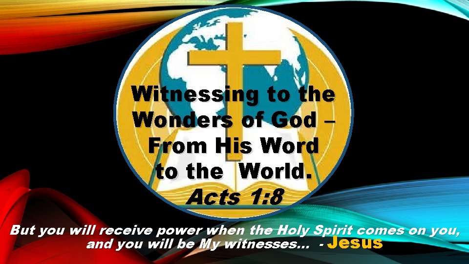 Witnessing to the Wonders of God – From His Word to the World. Acts