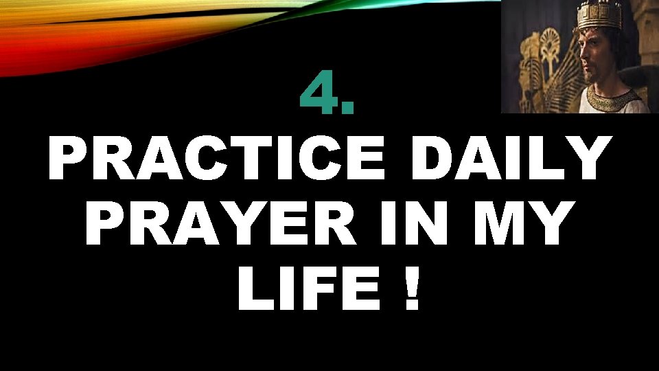 4. PRACTICE DAILY PRAYER IN MY LIFE ! 