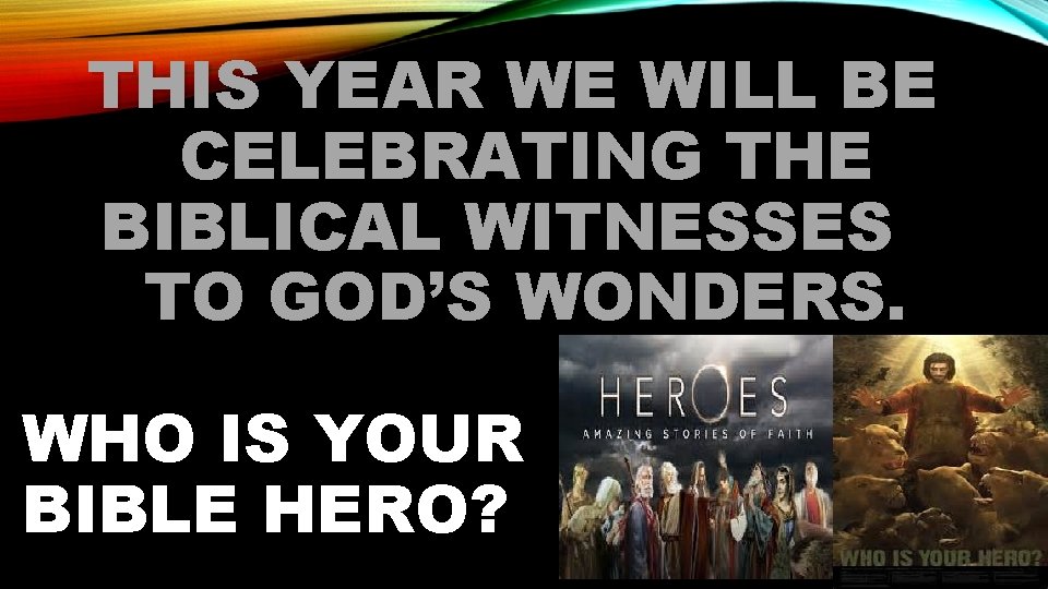 THIS YEAR WE WILL BE CELEBRATING THE BIBLICAL WITNESSES TO GOD’S WONDERS. WHO IS
