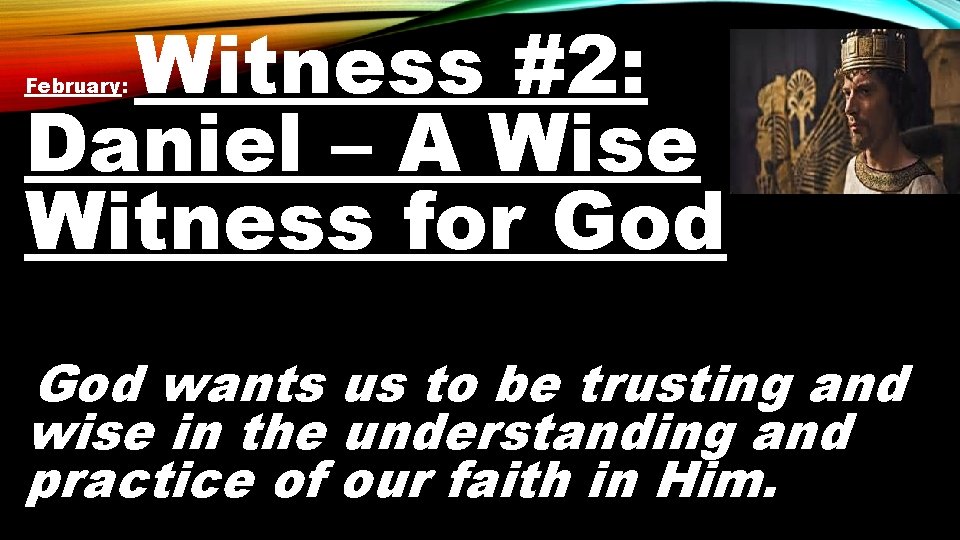Witness #2: Daniel – A Wise Witness for God February: God wants us to
