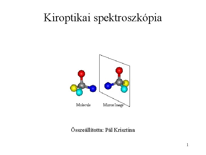 Kiroptikai spektroszkópia Összeállította: Pál Krisztina 1 