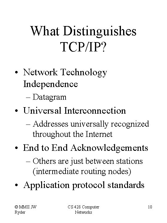 What Distinguishes TCP/IP? • Network Technology Independence – Datagram • Universal Interconnection – Addresses