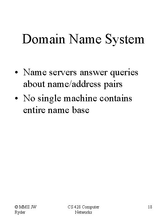 Domain Name System • Name servers answer queries about name/address pairs • No single
