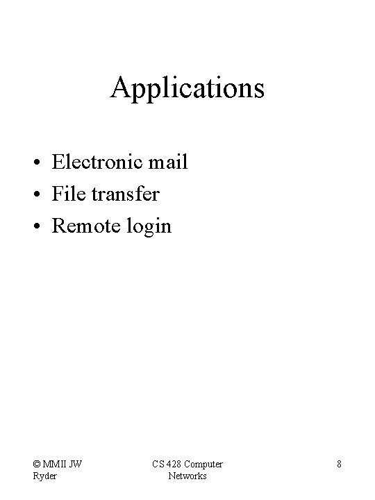 Applications • Electronic mail • File transfer • Remote login © MMII JW Ryder