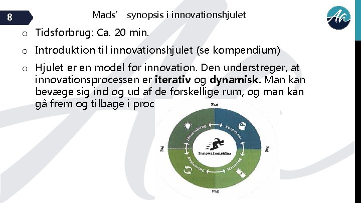8 Mads’ synopsis i innovationshjulet o Tidsforbrug: Ca. 20 min. o Introduktion til innovationshjulet