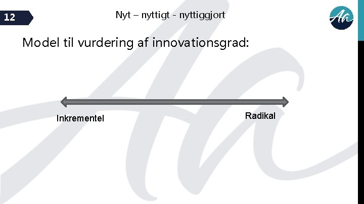 Nyt – nyttigt - nyttiggjort 12 Model til vurdering af innovationsgrad: Inkrementel Radikal 