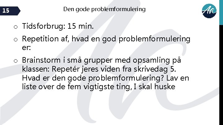 15 Den gode problemformulering o Tidsforbrug: 15 min. o Repetition af, hvad en god