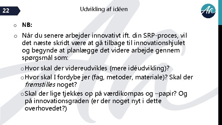 Udvikling af idéen 22 o NB: o Når du senere arbejder innovativt ift. din