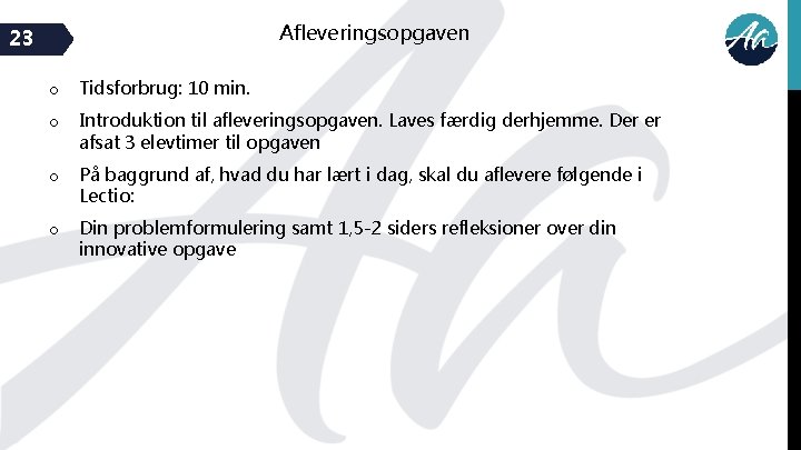 Afleveringsopgaven 23 o Tidsforbrug: 10 min. o Introduktion til afleveringsopgaven. Laves færdig derhjemme. Der