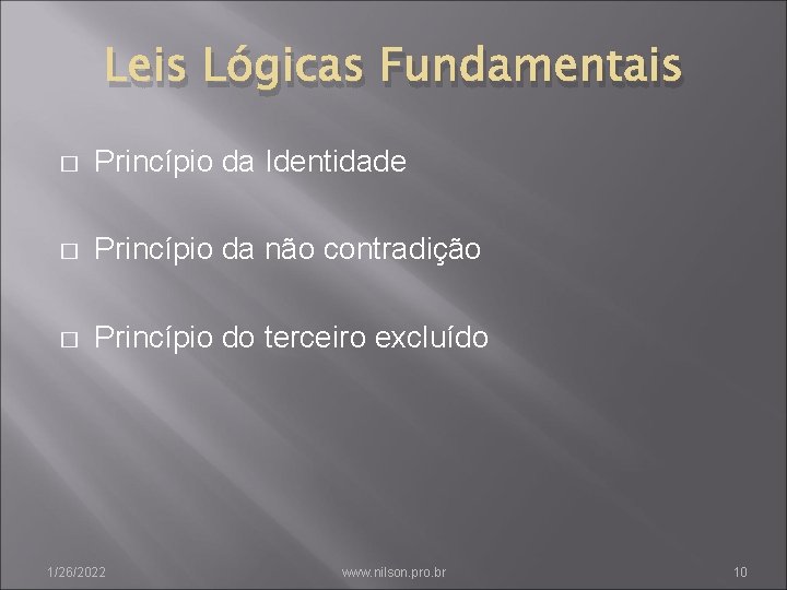 Leis Lógicas Fundamentais � Princípio da Identidade � Princípio da não contradição � Princípio