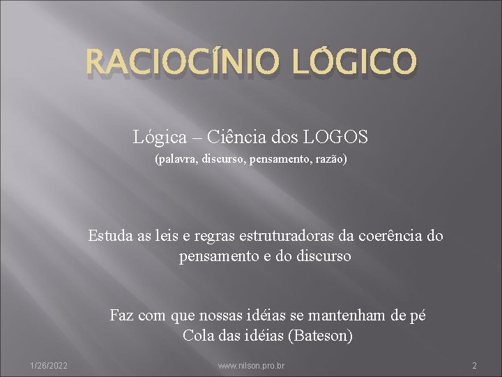RACIOCÍNIO LÓGICO Lógica – Ciência dos LOGOS (palavra, discurso, pensamento, razão) Estuda as leis