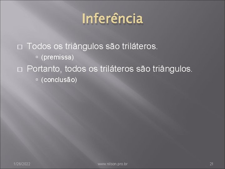 Inferência � Todos os triângulos são triláteros. (premissa) � Portanto, todos os triláteros são