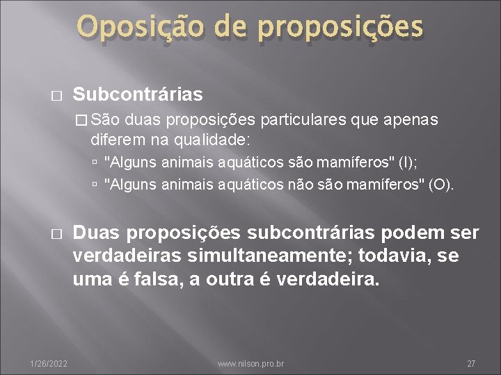 Oposição de proposições � Subcontrárias � São duas proposições particulares que apenas diferem na