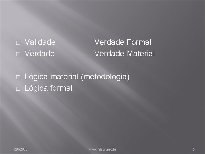 � � Validade Verdade Formal Verdade Material Lógica material (metodologia) Lógica formal 1/26/2022 www.