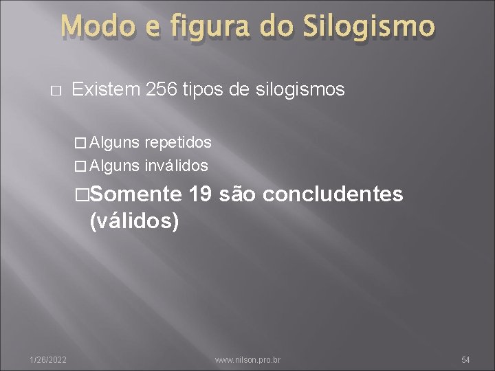 Modo e figura do Silogismo � Existem 256 tipos de silogismos � Alguns repetidos