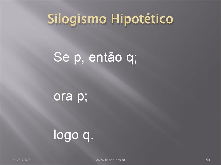Silogismo Hipotético Se p, então q; ora p; logo q. 1/26/2022 www. nilson. pro.