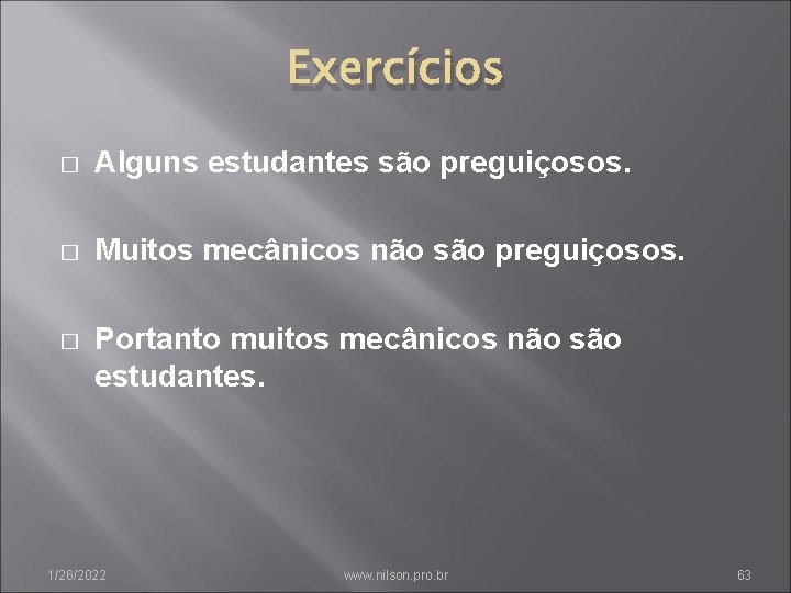 Exercícios � Alguns estudantes são preguiçosos. � Muitos mecânicos não são preguiçosos. � Portanto