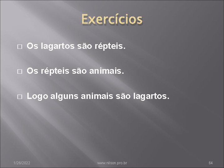 Exercícios � Os lagartos são répteis. � Os répteis são animais. � Logo alguns