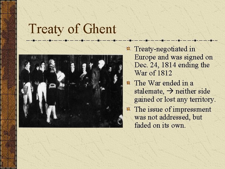 Treaty of Ghent Treaty-negotiated in Europe and was signed on Dec. 24, 1814 ending