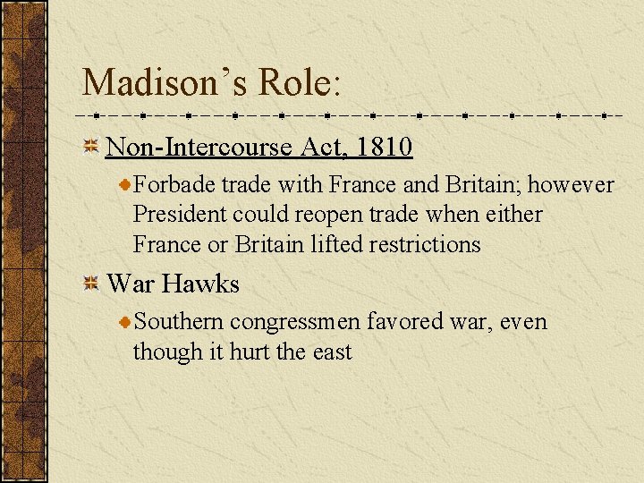 Madison’s Role: Non-Intercourse Act, 1810 Forbade trade with France and Britain; however President could
