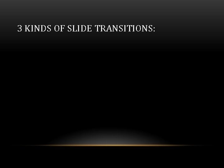 3 KINDS OF SLIDE TRANSITIONS: 3 KINDS OF SLIDE TRANSITIONS: