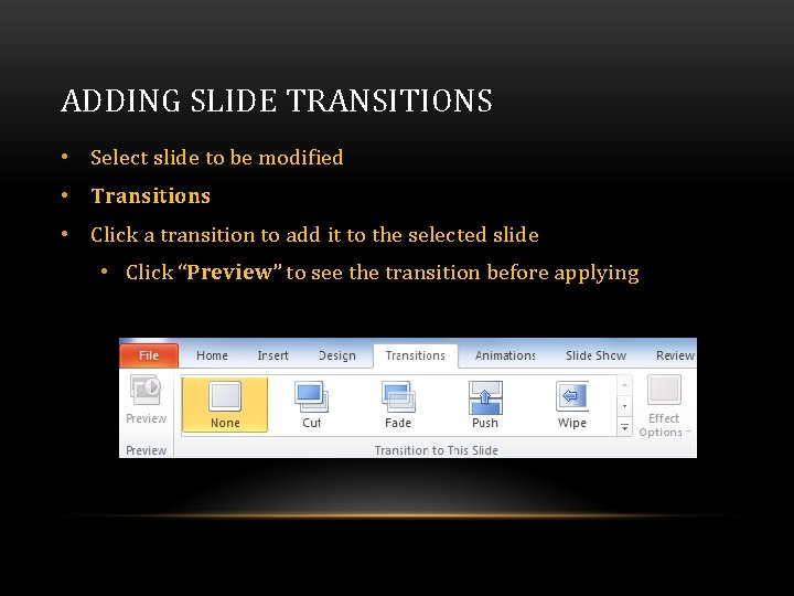ADDING SLIDE TRANSITIONS • Select slide to be modified • Transitions • Click a ADDING SLIDE TRANSITIONS • Select slide to be modified • Transitions • Click a