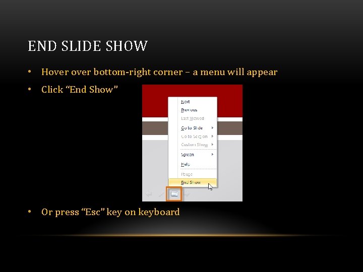 END SLIDE SHOW • Hover bottom-right corner – a menu will appear • Click END SLIDE SHOW • Hover bottom-right corner – a menu will appear • Click