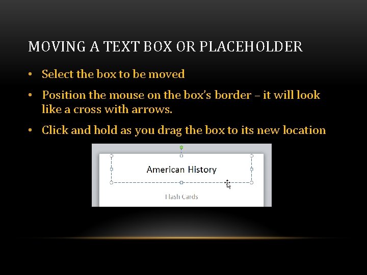 MOVING A TEXT BOX OR PLACEHOLDER • Select the box to be moved • MOVING A TEXT BOX OR PLACEHOLDER • Select the box to be moved •