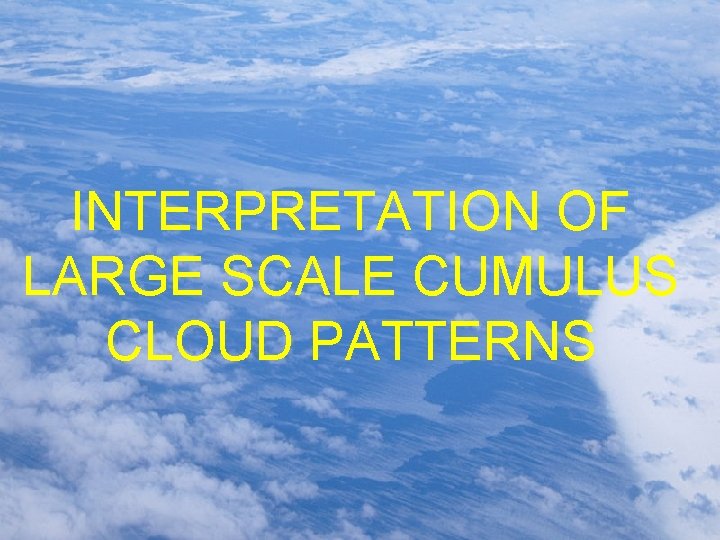 INTERPRETATION OF LARGE SCALE CUMULUS CLOUD PATTERNS 