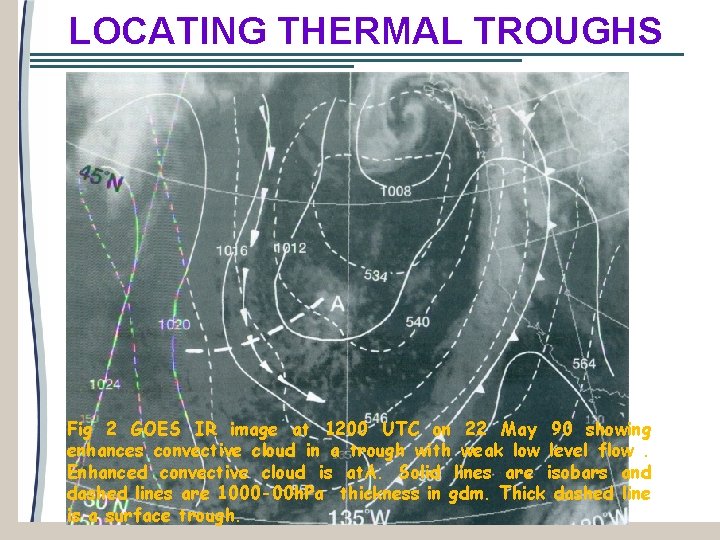 LOCATING THERMAL TROUGHS Fig 2 GOES IR image at 1200 UTC on 22 May