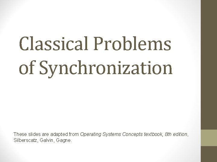 Classical Problems of Synchronization These slides are adapted from Operating Systems Concepts textbook, 8