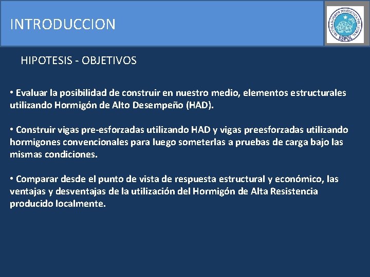 INTRODUCCION HIPOTESIS - OBJETIVOS • Evaluar la posibilidad de construir en nuestro medio, elementos