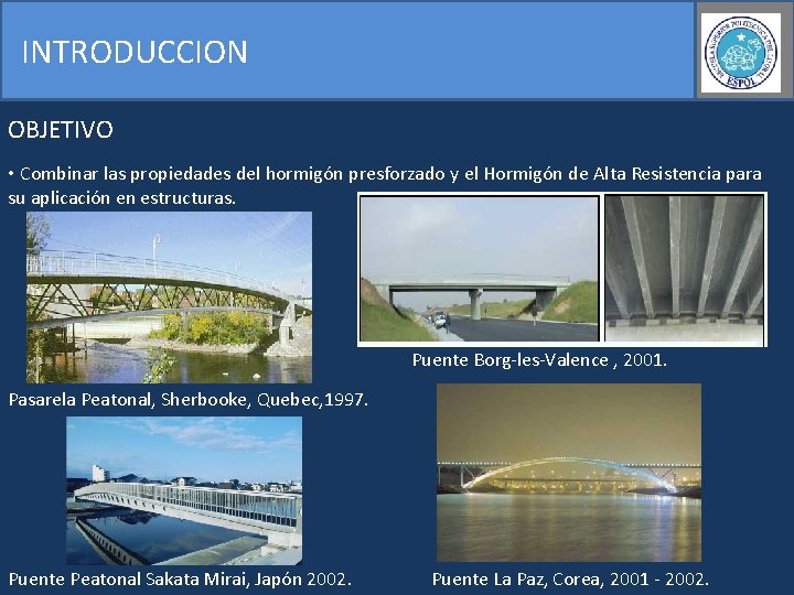 INTRODUCCION OBJETIVO • Combinar las propiedades del hormigón presforzado y el Hormigón de Alta