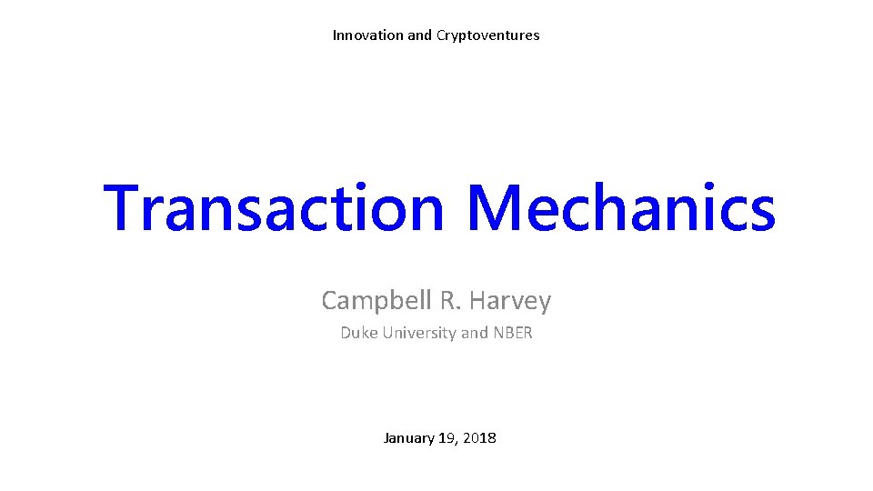 Innovation and Cryptoventures Transaction Mechanics Campbell R. Harvey Duke University and NBER January 19,