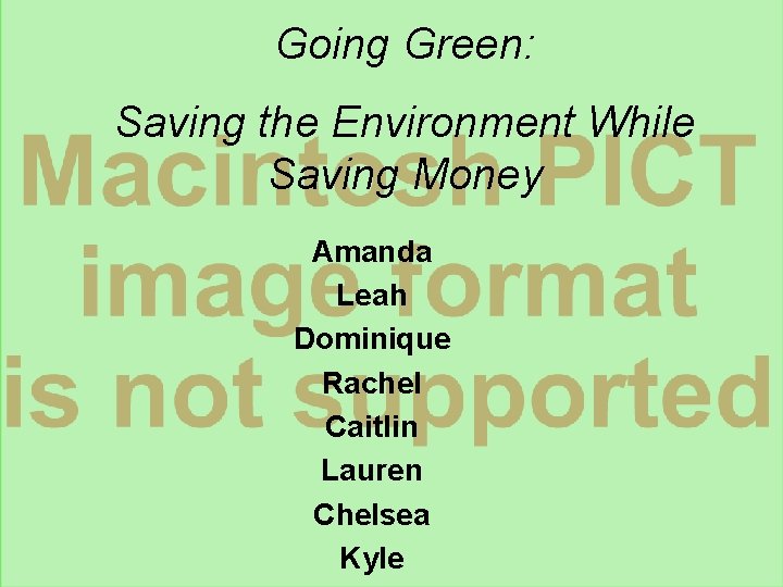 Going Green: Saving the Environment While Saving Money Amanda Leah Dominique Rachel Caitlin Lauren