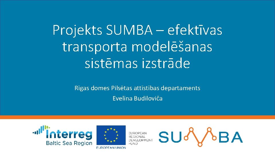 Projekts SUMBA – efektīvas transporta modelēšanas sistēmas izstrāde Rīgas domes Pilsētas attīstības departaments Evelīna