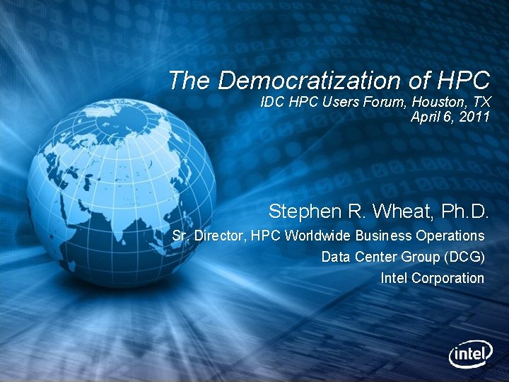 The Democratization of HPC IDC HPC Users Forum, Houston, TX April 6, 2011 Stephen