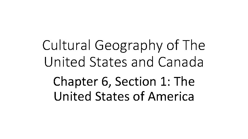 Cultural Geography of The United States and Canada Chapter 6, Section 1: The United