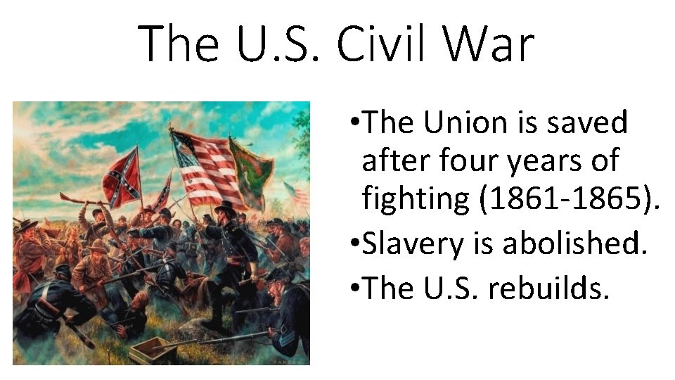 The U. S. Civil War • The Union is saved after four years of