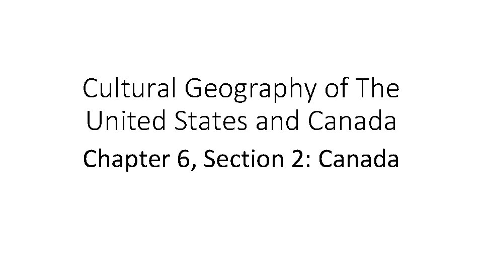 Cultural Geography of The United States and Canada Chapter 6, Section 2: Canada 