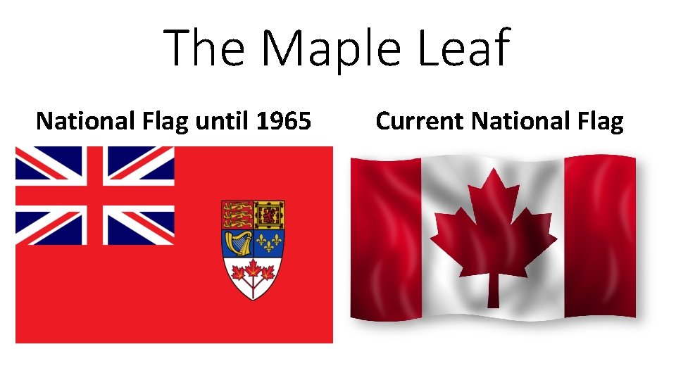 The Maple Leaf National Flag until 1965 Current National Flag 